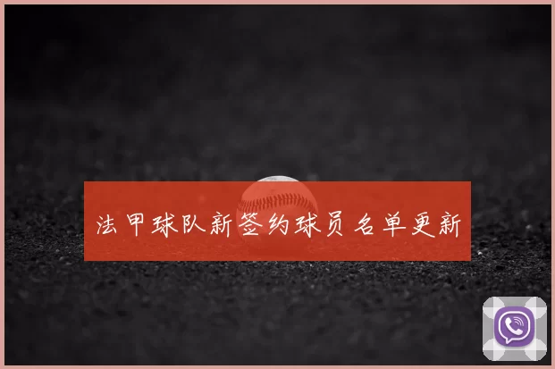 法甲球队新签约球员名单更新
