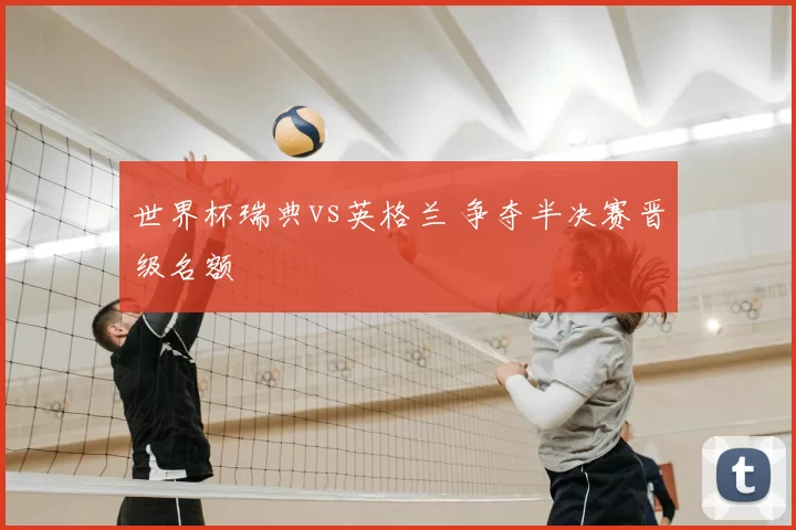 世界杯瑞典vs英格兰 争夺半决赛晋级名额
