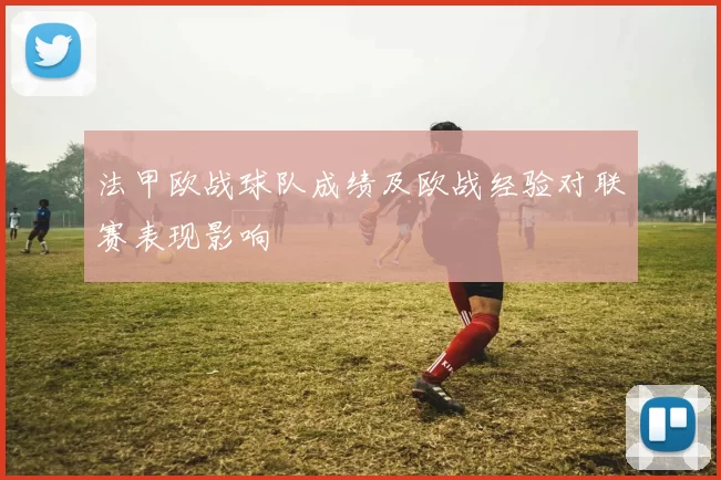 法甲欧战球队成绩及欧战经验对联赛表现影响