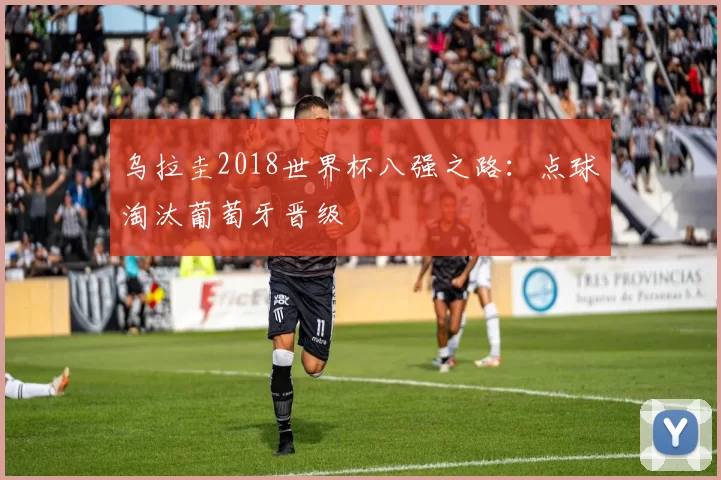 乌拉圭2018世界杯八强之路:点球淘汰葡萄牙晋级