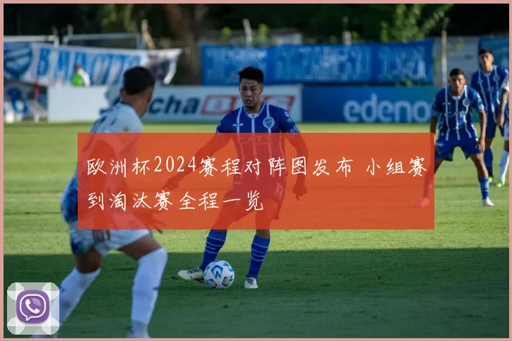 欧洲杯2024赛程对阵图发布 小组赛到淘汰赛全程一览