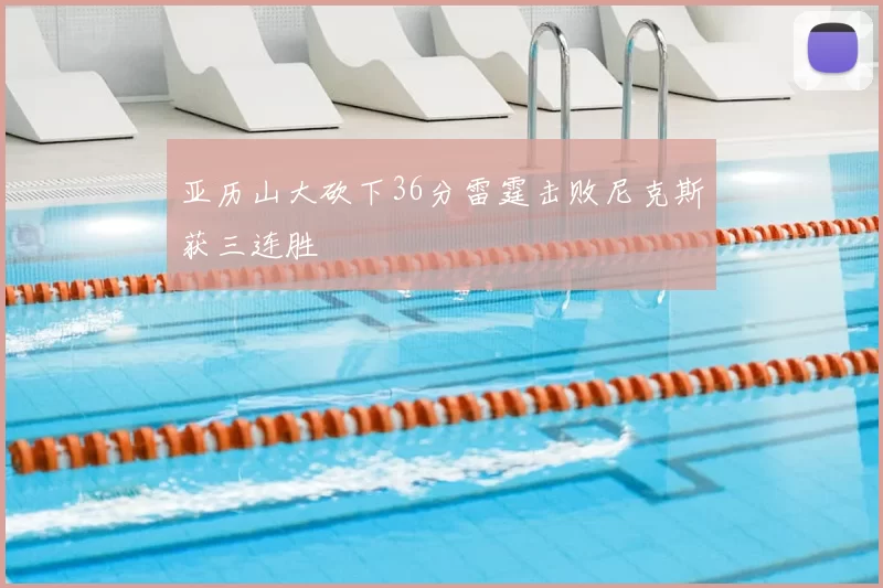 亚历山大砍下36分雷霆击败尼克斯获三连胜