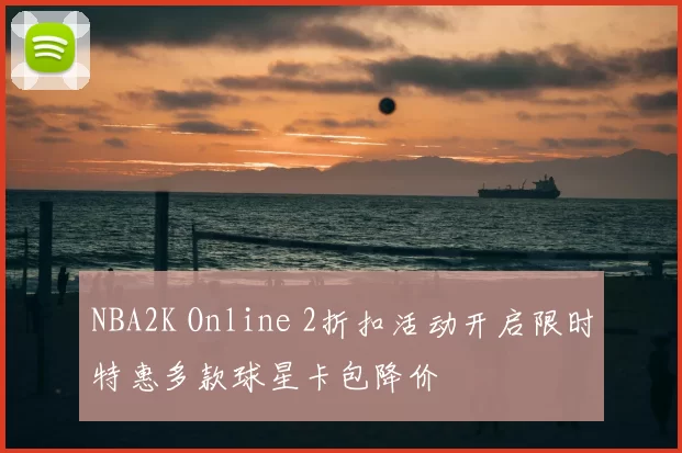 NBA2K Online 2折扣活动开启限时特惠多款球星卡包降价