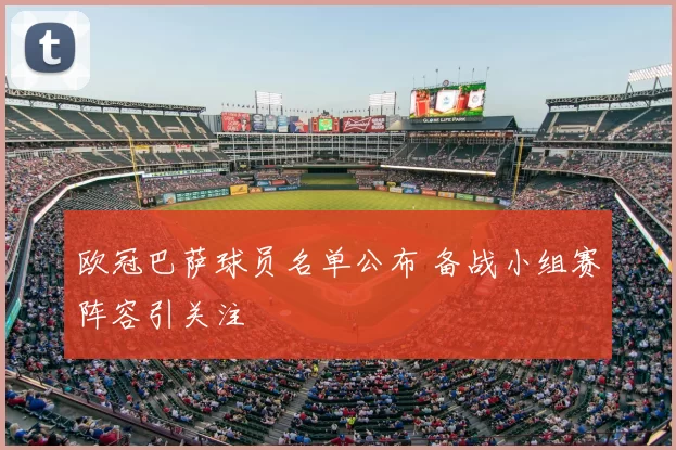 欧冠巴萨球员名单公布 备战小组赛阵容引关注