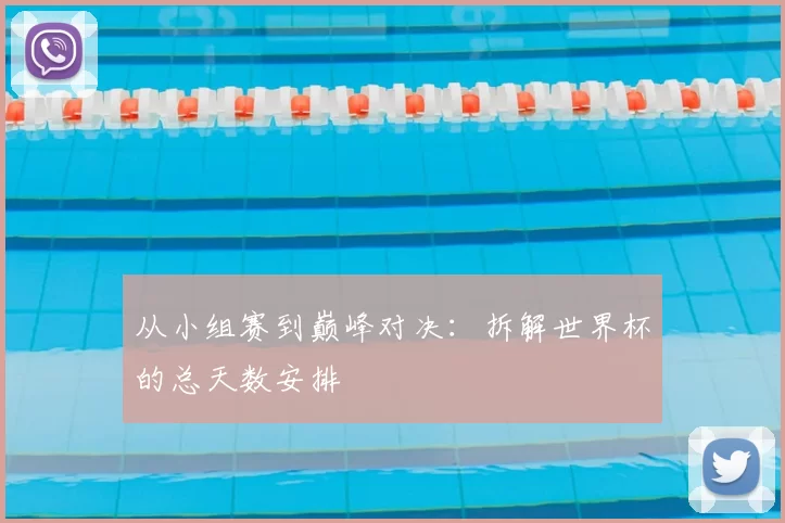 从小组赛到巅峰对决:拆解世界杯的总天数安排
