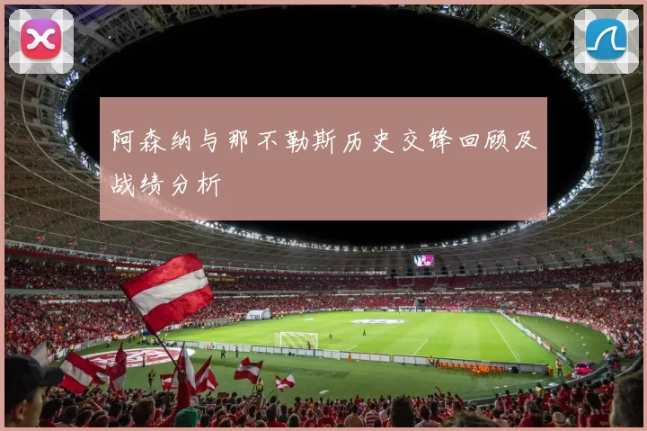 阿森纳与那不勒斯历史交锋回顾及战绩分析