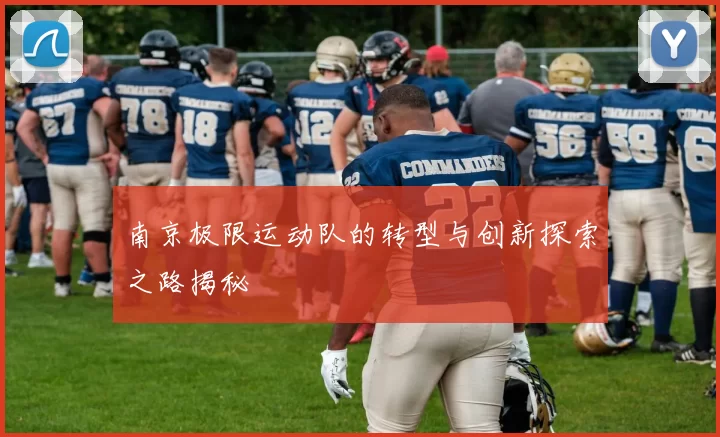 南京极限运动队的转型与创新探索之路揭秘