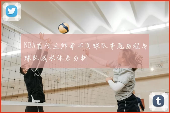 NBA首位主帅率不同球队夺冠历程与球队战术体系分析