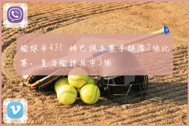 输球率43！姆巴佩本赛季缺席7场比赛，皇马输掉其中3场
