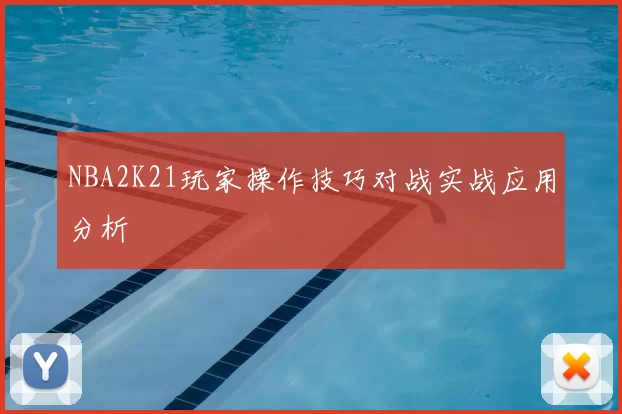 NBA2K21玩家操作技巧对战实战应用分析