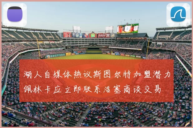 湖人自媒体热议斯图尔特加盟潜力佩林卡应立即联系活塞商谈交易