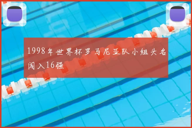1998年世界杯罗马尼亚队小组头名闯入16强