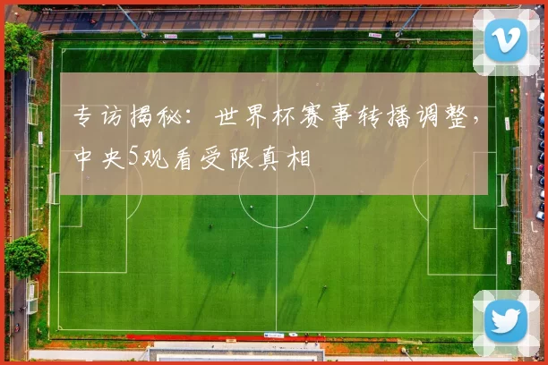 专访揭秘：世界杯赛事转播调整，中央5观看受限真相