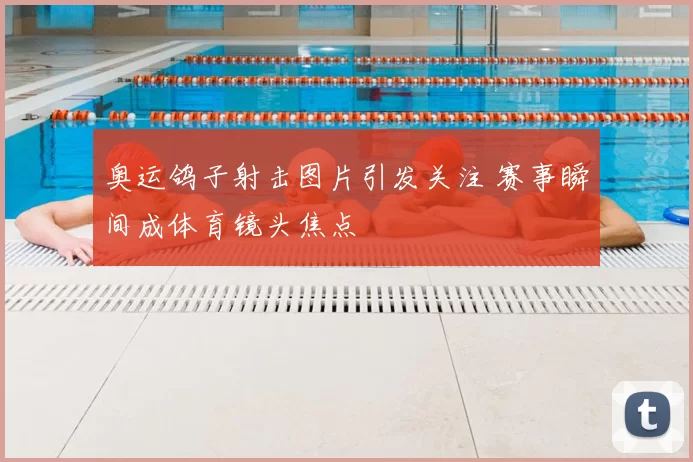 奥运鸽子射击图片引发关注 赛事瞬间成体育镜头焦点