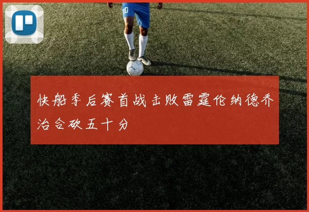 快船季后赛首战击败雷霆伦纳德乔治合砍五十分