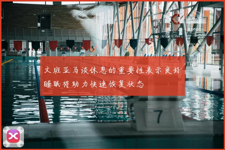 文班亚马谈休息的重要性表示良好睡眠将助力快速恢复状态