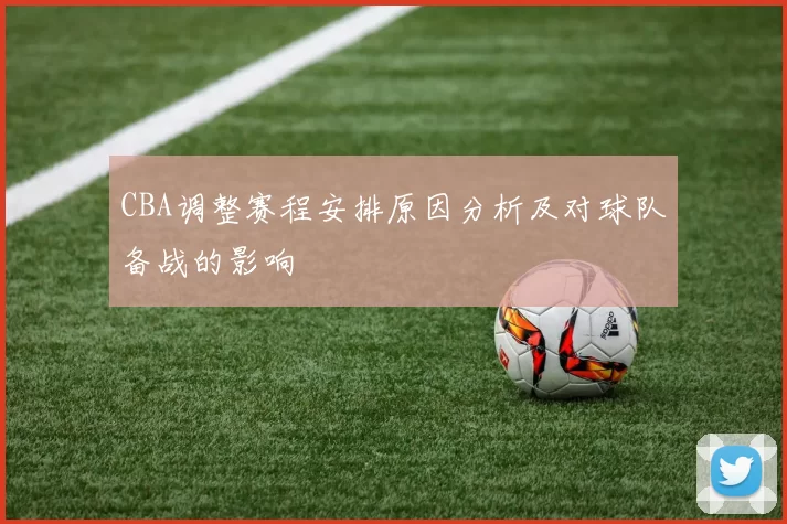 CBA调整赛程安排原因分析及对球队备战的影响