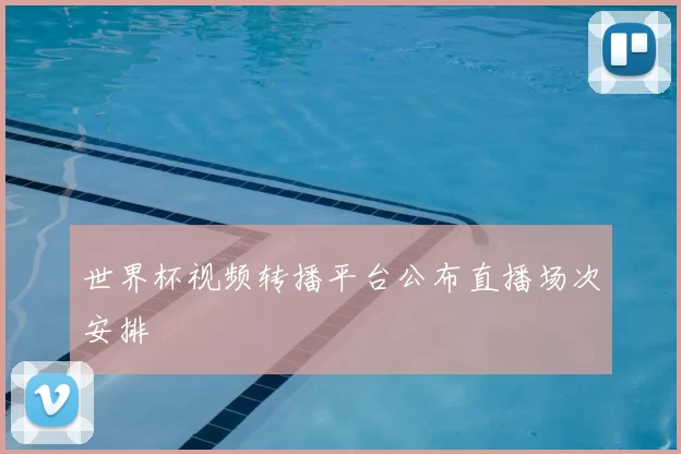 世界杯视频转播平台公布直播场次安排