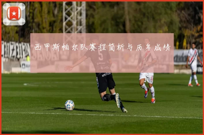 西甲斯帕尔队赛程简析与历年成绩