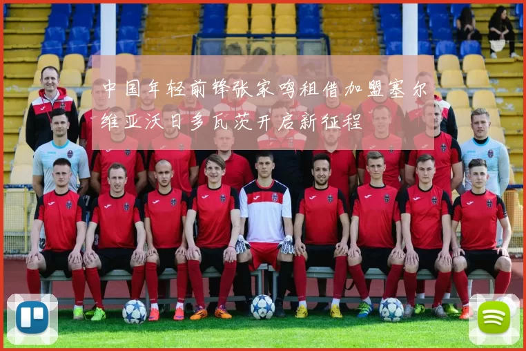 中国年轻前锋张家鸣租借加盟塞尔维亚沃日多瓦茨开启新征程