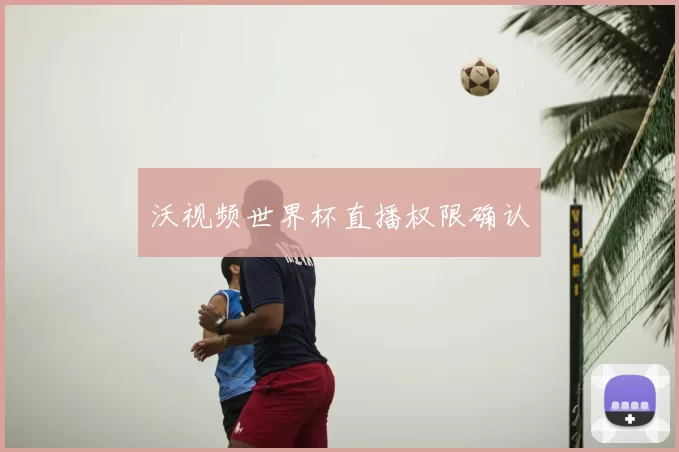 沃视频世界杯直播权限确认
